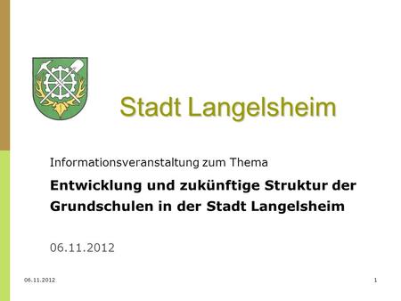 06.11.20121 Stadt Langelsheim Informationsveranstaltung zum Thema Entwicklung und zukünftige Struktur der Grundschulen in der Stadt Langelsheim 06.11.2012.