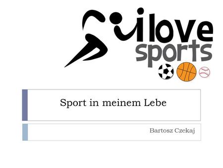 Sport in meinem Lebe Bartosz Czekaj. Sport in meinem Lebe  Ich heiße Bartosz Czekaj und die 2. Klasse des Gymnasiums Płock. Mein Lieblingsfach ist Sport.