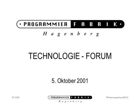 05.10.2001PFH-Technologie-Forum-2001-03 TECHNOLOGIE - FORUM 5. Oktober 2001.