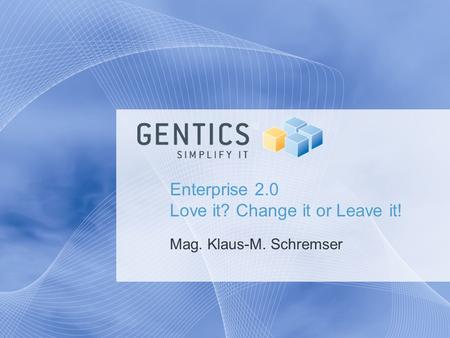 Enterprise 2.0 Love it? Change it or Leave it! Mag. Klaus-M. Schremser.