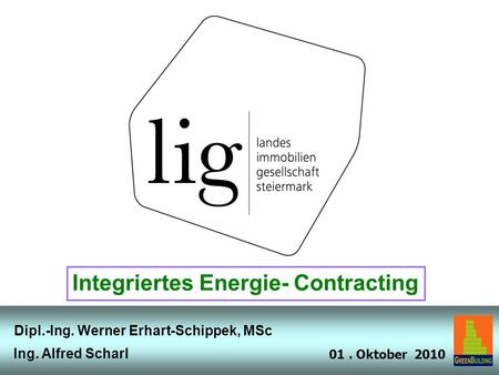 01. Oktober 2010 Ing. Alfred Scharl Dipl.-Ing. Werner Erhart-Schippek, MSc 1 Integriertes Energie- Contracting.