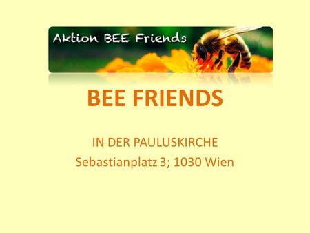 BEE FRIENDS IN DER PAULUSKIRCHE Sebastianplatz 3; 1030 Wien.