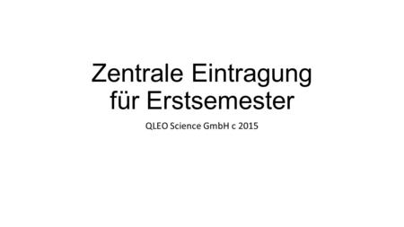 Zentrale Eintragung für Erstsemester QLEO Science GmbH c 2015.