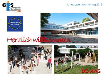 Schnuppernachmittag 2015 Willkommen Partnerschule für Europa.