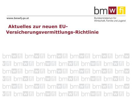 Www.bmwfj.gv.at Aktuelles zur neuen EU- Versicherungsvermittlungs-Richtlinie.
