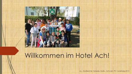 Willkommen im Hotel Ach! cc_ Großlercher, Karaalp, Kratky, Schwarz- PH Vorarlberg 2015.
