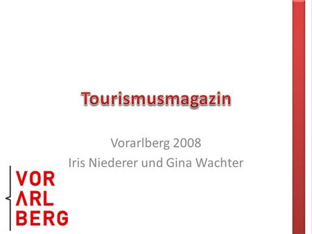 Vorarlberg 2008 Iris Niederer und Gina Wachter. Im Rampenlicht Bezug zur Schweiz Grenzgeschichten Kulturräume Zusammenarbeit auf wirtschaftlicher Basis.