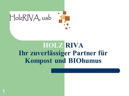 1 HOLZ RIVA Ihr zuverlässiger Partner für Kompost und BIOhumus.