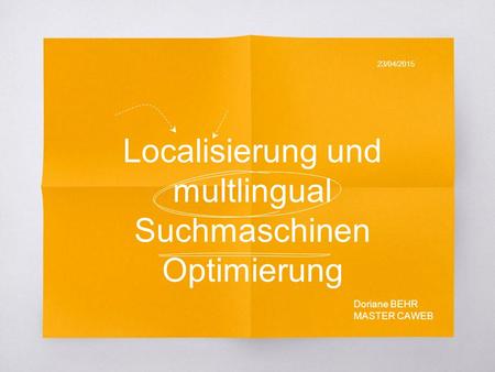 Localisierung und multlingual Suchmaschinen Optimierung 23/04/2015 Doriane BEHR MASTER CAWEB.