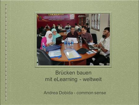 Brücken bauen mit eLearning - weltweit Andrea Dobida - common sense.