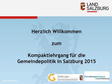 Herzlich Willkommen zum Kompaktlehrgang für die Gemeindepolitik in Salzburg 2015.