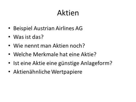 Aktien Beispiel Austrian Airlines AG Was ist das? Wie nennt man Aktien noch? Welche Merkmale hat eine Aktie? Ist eine Aktie eine günstige Anlageform? Aktienähnliche.