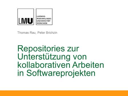 Thomas Rau, Peter Brichzin Repositories zur Unterstützung von kollaborativen Arbeiten in Softwareprojekten.