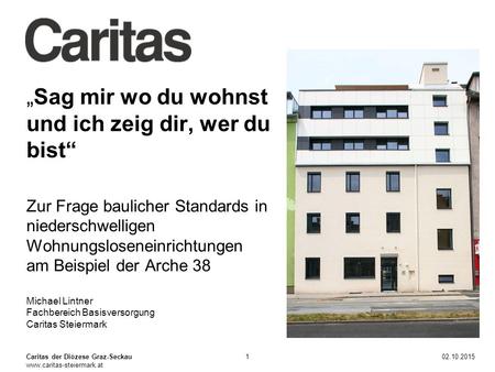 Raum für Foto Caritas der Diözese Graz-Seckau www.caritas-steiermark.at 02.10.20151 „Sag mir wo du wohnst und ich zeig dir, wer du bist“ Zur Frage baulicher.