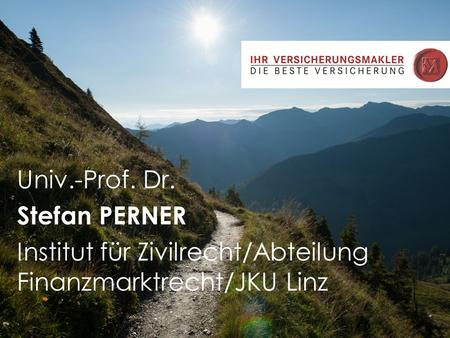Univ.-Prof. Dr. Stefan PERNER Institut für Zivilrecht/Abteilung Finanzmarktrecht/JKU Linz.