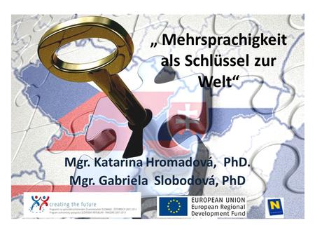 „ Mehrsprachigkeit als Schlüssel zur Welt“ Mgr. Katarína Hromadová, PhD. Mgr. Gabriela Slobodová, PhD.