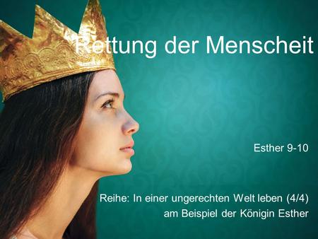 Rettung der Menscheit Reihe: In einer ungerechten Welt leben (4/4) am Beispiel der Königin Esther Esther 9-10.