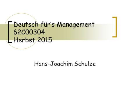 Deutsch für’s Management 62C00304 Herbst 2015 Hans-Joachim Schulze.