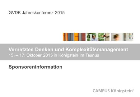 GVDK Jahreskonferenz 2015 Vernetztes Denken und Komplexitätsmanagement 15. – 17. Oktober 2015 in Königstein im Taunus Sponsoreninformation.