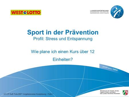 Sport in der Prävention Profil: Stress und Entspannung Wie plane ich einen Kurs über 12 Einheiten? 4.5.2 P-SuE Folie 2007 Vorgehensweise Kursplanung -