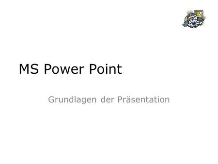 MS Power Point Grundlagen der Präsentation. MS Power Point – Präsentation Äußerlichkeiten Multifunktionsleiste vergleichbar mit anderen MS Produkten.