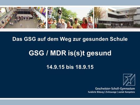 Das GSG auf dem Weg zur gesunden Schule GSG / MDR is(s)t gesund 14.9.15 bis 18.9.15.