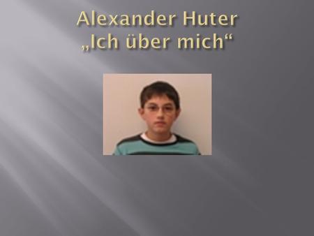  Name: Alexander Huter  Geboren am: 5.7.1995  Wohnort: Bregenz  Straße: Im Dorf 4  Esse gerne: Palatschinken  Lieblingsfarbe: Metallic Schwarz 