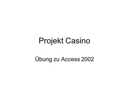 Projekt Casino Übung zu Access 2002.