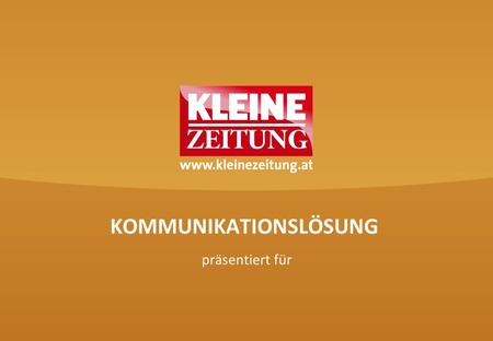 KOMMUNIKATIONSLÖSUNG präsentiert für. © Verkaufsentwicklung / Anzeigen und Marketing Kleine Zeitung 7 GUTE GRÜNDE, WARUM SIE AUF DIE KLEINE ZEITUNG SETZEN.