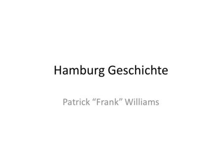 Hamburg Geschichte Patrick “Frank” Williams. 1189 Kaiser Friedrich Barbarossa erlaubt der Stadt zollfreien Handel und Schifffahrt.