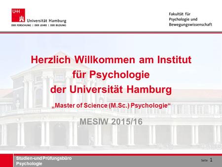 Herzlich Willkommen am Institut für Psychologie der Universität Hamburg „Master of Science (M.Sc.) Psychologie“ MESIW 2015/16.