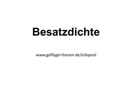 Besatzdichte www.geflügel-thesen.de/infopool. Besatzdichte Die Besatzdichte ist ein Maß für das Gesamtlebendgewicht der Tiere pro Quadratmeter, die sich.
