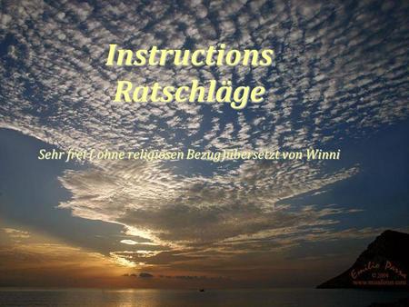 InstructionsRatschläge Sehr frei ( ohne religiösen Bezug)übersetzt von Winni.
