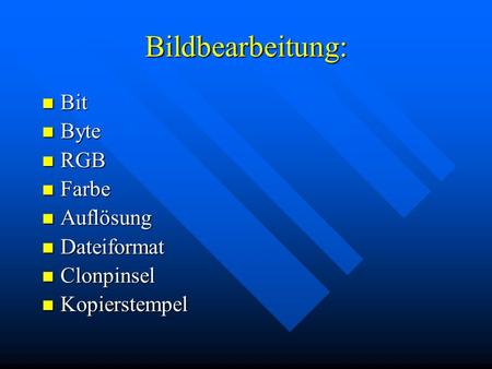 Bildbearbeitung: Bit Bit Byte Byte RGB RGB Farbe Farbe Auflösung Auflösung Dateiformat Dateiformat Clonpinsel Clonpinsel Kopierstempel Kopierstempel.