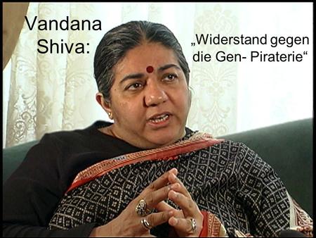 Vandana Shiva: „Widerstand gegen die Gen- Piraterie“