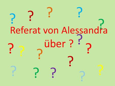 Referat von Alessandra über ?