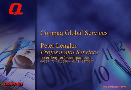Compaq Global Services Peter Lengler Professional Services 06227 / 73 - 4152 bzw. 0171 / 2270358 Stand: Dezember 2000.