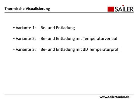 Thermische Visualisierung www.SailerGmbH.de Variante 1:Be- und Entladung Variante 2:Be- und Entladung mit Temperaturverlauf Variante 3:Be- und Entladung.