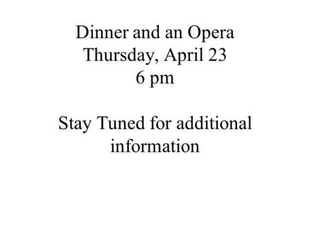 Liechtenstein-Edeka „Supergeil“. Dinner and an Opera Thursday, April 23 6 pm Stay Tuned for additional information.
