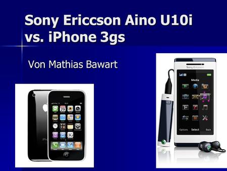 Sony Ericcson Aino U10i vs. iPhone 3gs Von Mathias Bawart.
