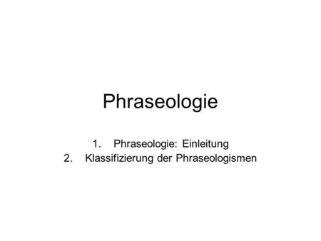 Phraseologie: Einleitung Klassifizierung der Phraseologismen