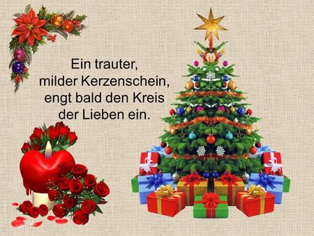 Ein trauter, milder Kerzenschein, engt bald den Kreis der Lieben ein.