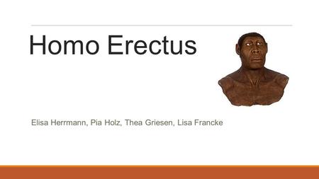 Homo Erectus Elisa Herrmann, Pia Holz, Thea Griesen, Lisa Francke.