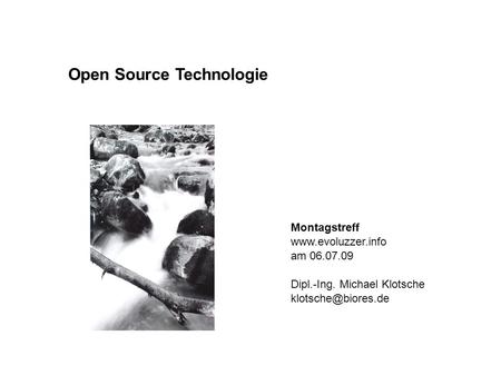 Open Source Technologie Montagstreff  am 06.07.09 Dipl.-Ing. Michael Klotsche