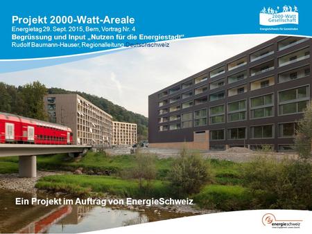 Projekt 2000-Watt-Areale Ein Projekt im Auftrag von EnergieSchweiz Energietag 29. Sept. 2015, Bern, Vortrag Nr. 4 Begrüssung und Input „Nutzen für die.