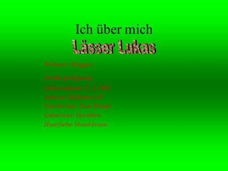 Ich über mich Wohnort: Möggers Größe:groß genug Geburtsdatum: 21.1.1993 Adresse: Bildstein 110 Geschwister: Zwei Brüder Geburtsort: Dornbirn Haarfarbe:
