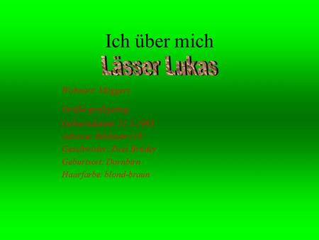 Ich über mich Wohnort: Möggers Größe:groß genug Geburtsdatum: 21.1.1993 Adresse: Bildstein 110 Geschwister: Zwei Brüder Geburtsort: Dornbirn Haarfarbe: