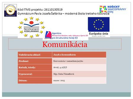 Komunikácia Kód ITMS projektu: 26110130519 Gymnázium Pavla Jozefa Šafárika – moderná škola tretieho tisícročia Vzdelávacia oblasť: Jazyk a komunikácia.