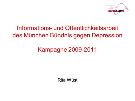 Informations- und Öffentlichkeitsarbeit des München Bündnis gegen Depression Kampagne 2009-2011 Rita Wüst.