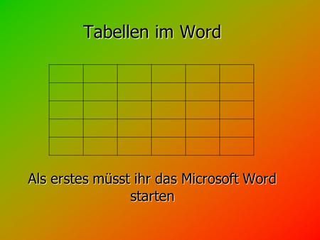 Tabellen im Word Als erstes müsst ihr das Microsoft Word starten.